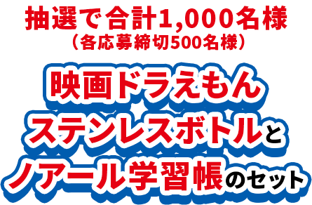 抽選で合計1,000名様（各応募締切500名様） 映画ドラえもんステンレスボトルとノアール学習帳のセット